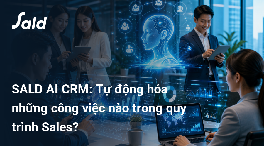 SALD AI CRM: Tự động hóa những công việc nào trong quy trình Sales?
