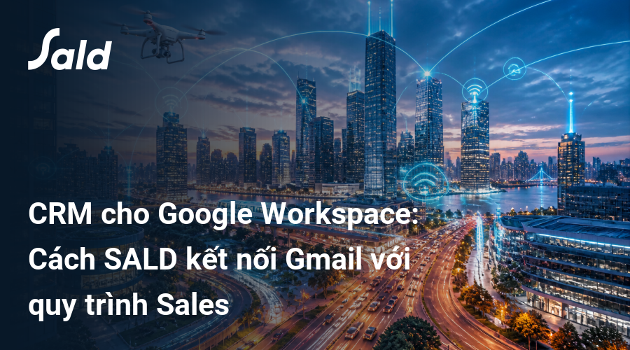 CRM cho Google Workspace: Cách SALD kết nối Gmail với quy trình Sales