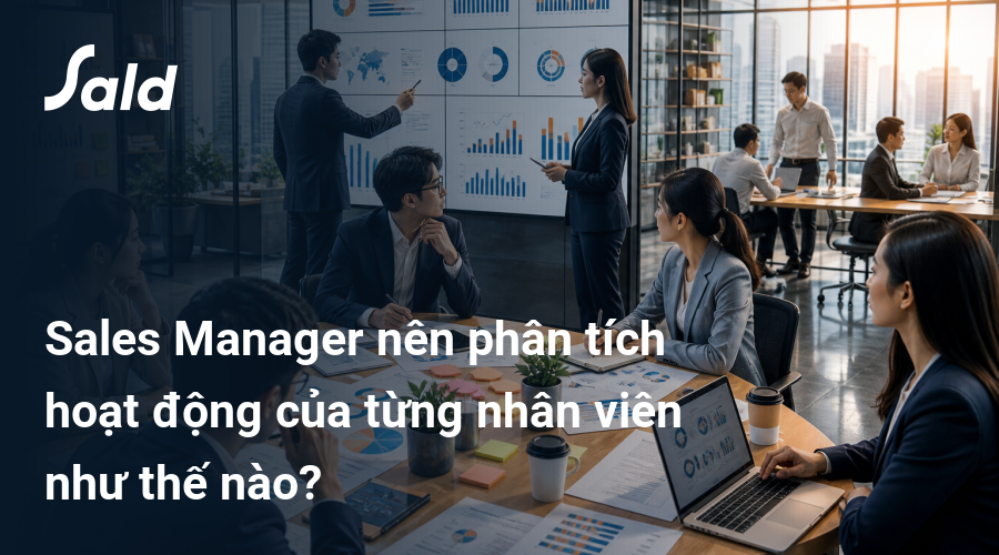 Sales Manager nên phân tích hoạt động của từng nhân viên như thế nào?
