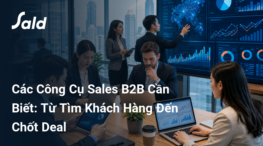 Các Công Cụ Sales B2B Cần Biết: Từ Tìm Khách Hàng Đến Chốt Deal