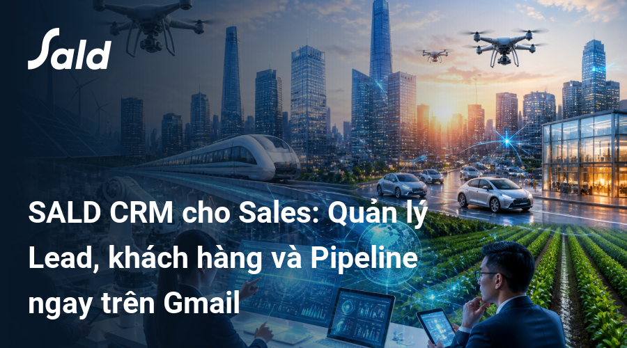 SALD CRM cho Sales: Quản lý Lead, khách hàng và Pipeline ngay trên Gmail
