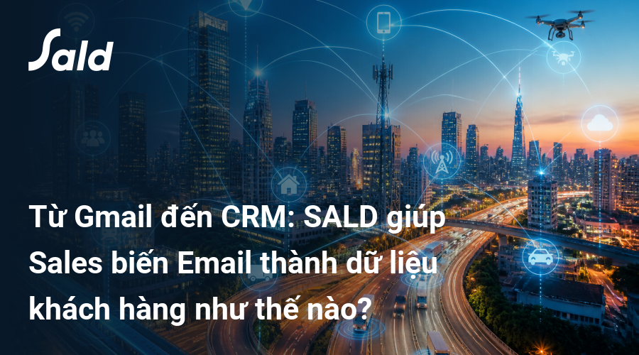 Từ Gmail đến CRM: SALD giúp Sales biến Email thành dữ liệu khách hàng như thế nào?