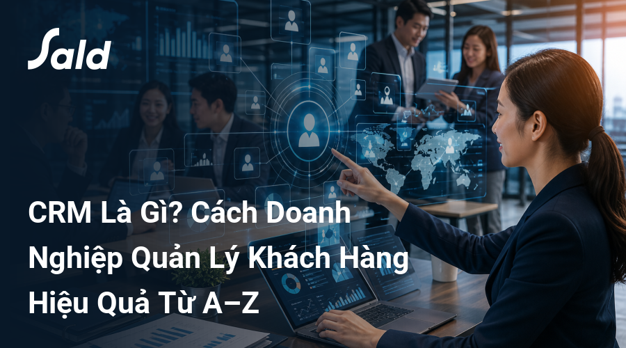 CRM Là Gì? Cách Doanh Nghiệp Quản Lý Khách Hàng Hiệu Quả Từ A–Z