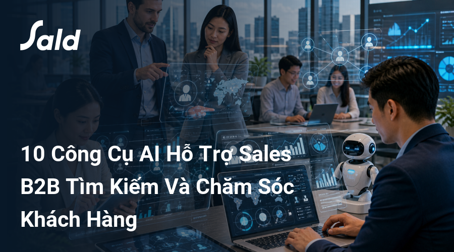 10 Công Cụ AI Hỗ Trợ Sales B2B Tìm Kiếm Và Chăm Sóc Khách Hàng