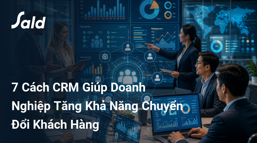 7 Cách CRM Giúp Doanh Nghiệp Tăng Khả Năng Chuyển Đổi Khách Hàng