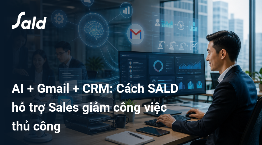 AI + Gmail + CRM: Cách SALD hỗ trợ Sales giảm công việc thủ công