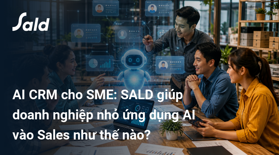 AI CRM cho SME: SALD giúp doanh nghiệp nhỏ ứng dụng AI vào Sales như thế nào?