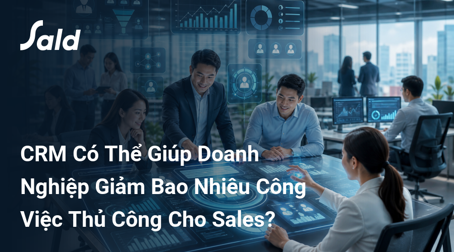 CRM Có Thể Giúp Doanh Nghiệp Giảm Bao Nhiêu Công Việc Thủ Công Cho Sales?