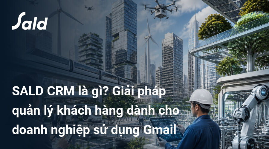 SALD CRM là gì? Giải pháp quản lý khách hàng dành cho doanh nghiệp sử dụng Gmail