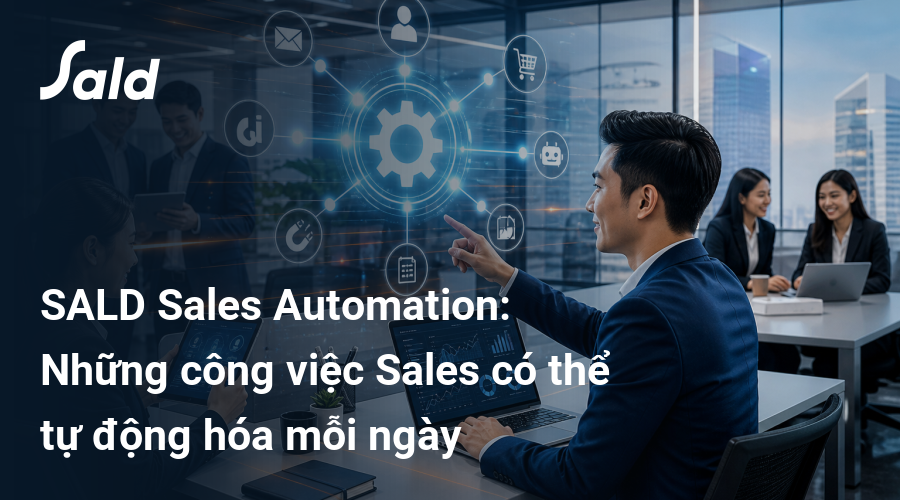 SALD Sales Automation: Những công việc Sales có thể tự động hóa mỗi ngày
