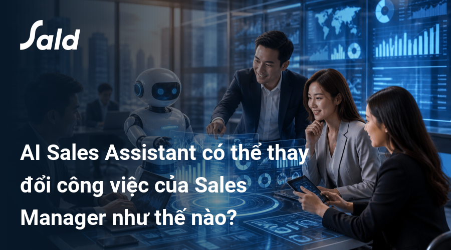 AI Sales Assistant có thể thay đổi công việc của Sales Manager như thế nào?