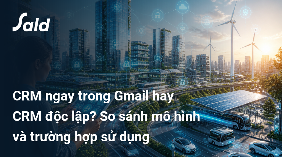 CRM ngay trong Gmail hay CRM độc lập? So sánh mô hình và trường hợp sử dụng