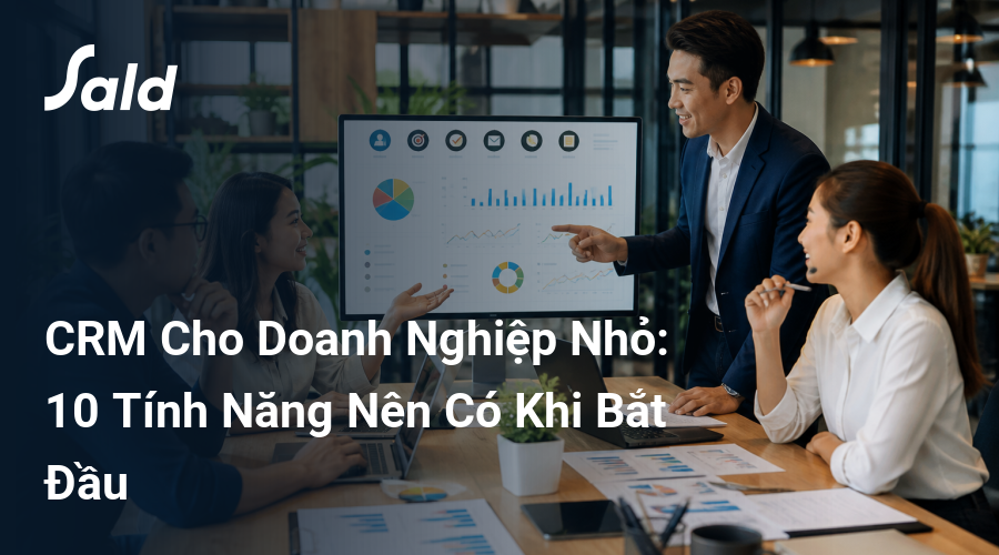 CRM Cho Doanh Nghiệp Nhỏ: 10 Tính Năng Nên Có Khi Bắt Đầu