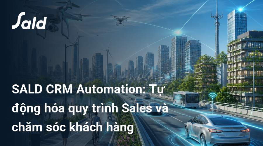 SALD CRM Automation: Tự động hóa quy trình Sales và chăm sóc khách hàng