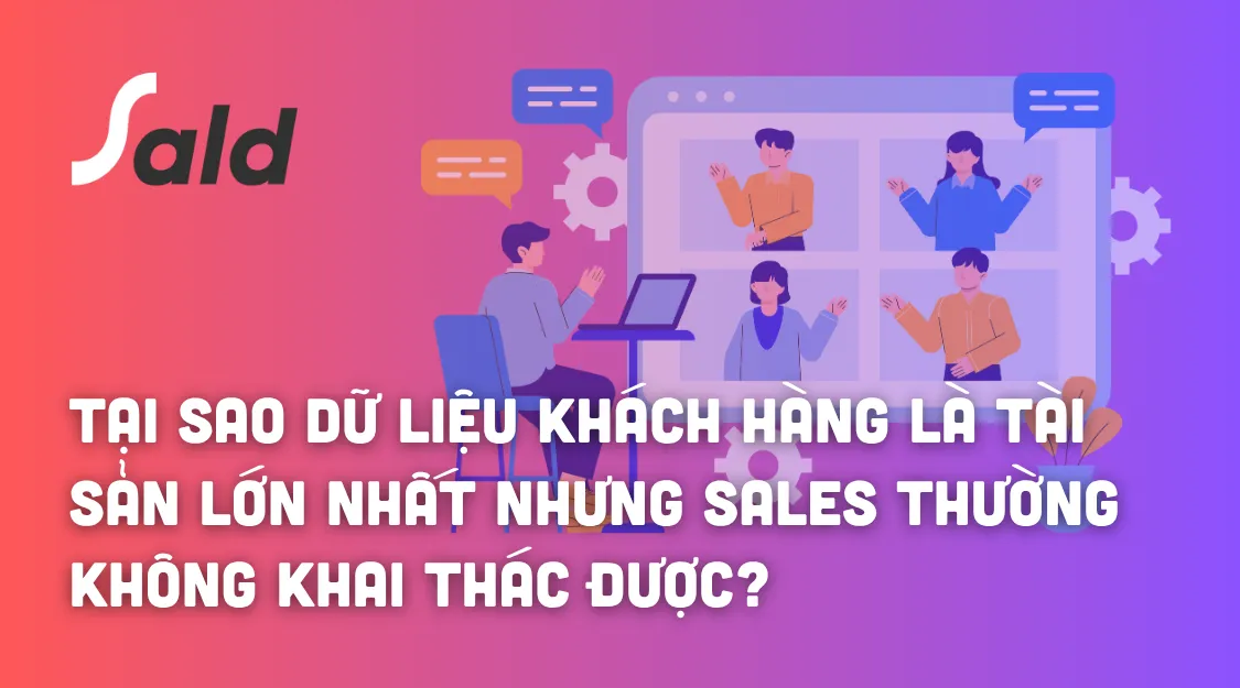 Tại sao dữ liệu khách hàng là tài sản lớn nhất nhưng Sales thường không khai thác được?