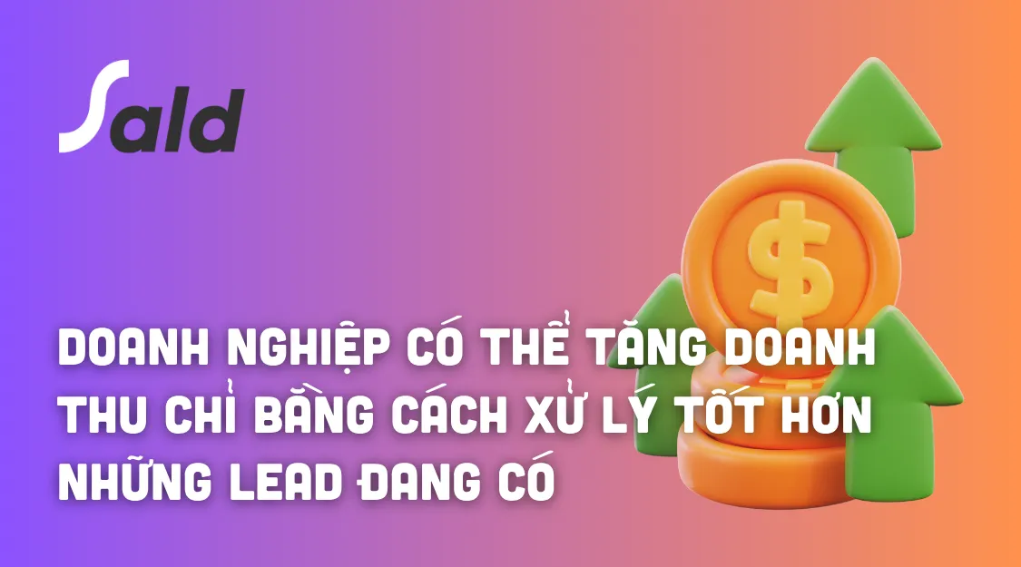 Doanh nghiệp có thể tăng doanh thu chỉ bằng cách xử lý tốt hơn những Lead đang có