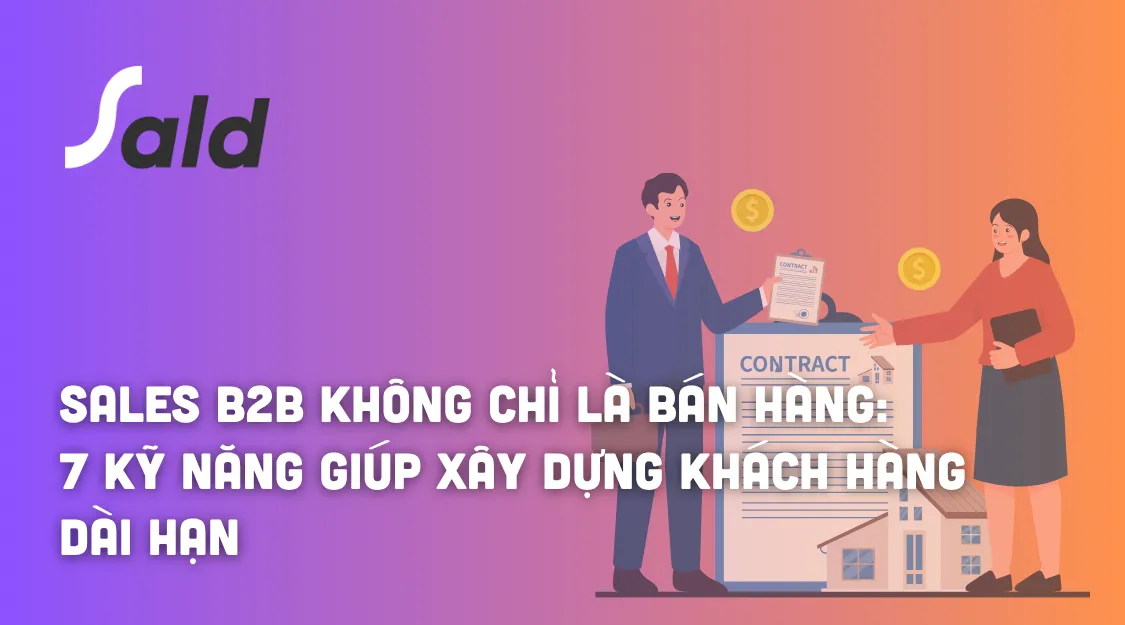Sales B2B không chỉ là bán hàng: 7 kỹ năng giúp xây dựng khách hàng dài hạn