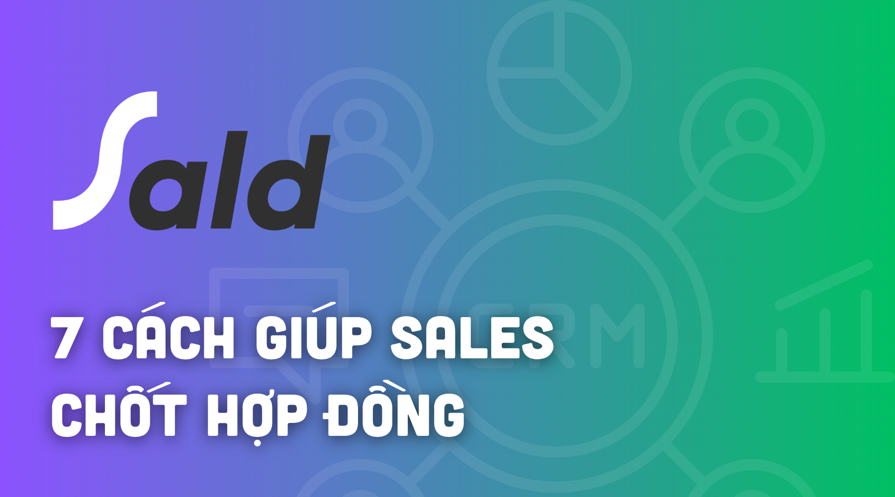7 cách giúp đội ngũ Sales chốt nhiều hợp đồng hơn nhờ CRM