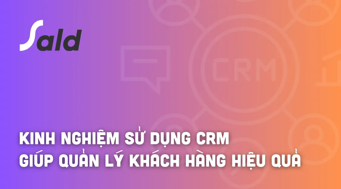 7 kinh nghiệm sử dụng CRM giúp Sales quản lý khách hàng hiệu quả hơn