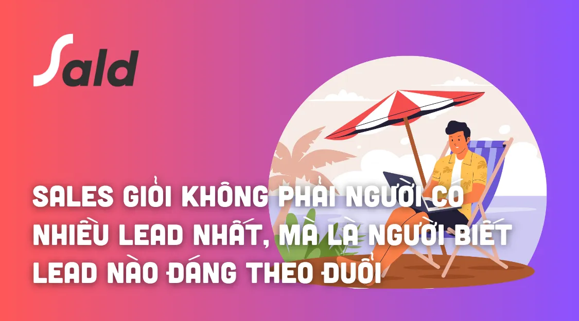 Sales giỏi không phải người có nhiều Lead nhất, mà là người biết Lead nào đáng theo đuổi