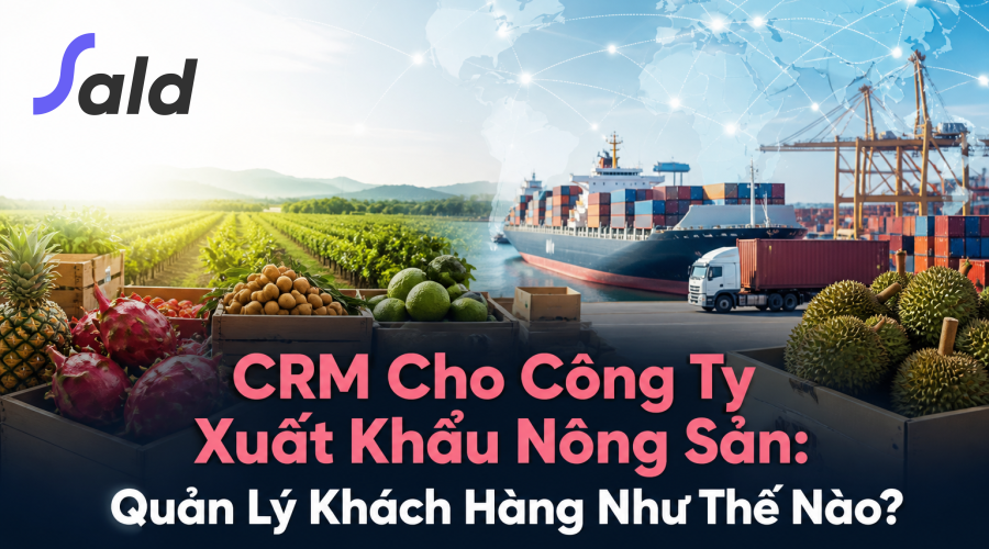 CRM Cho Công Ty Xuất Khẩu Nông Sản: Quản Lý Khách Hàng Như Thế Nào?